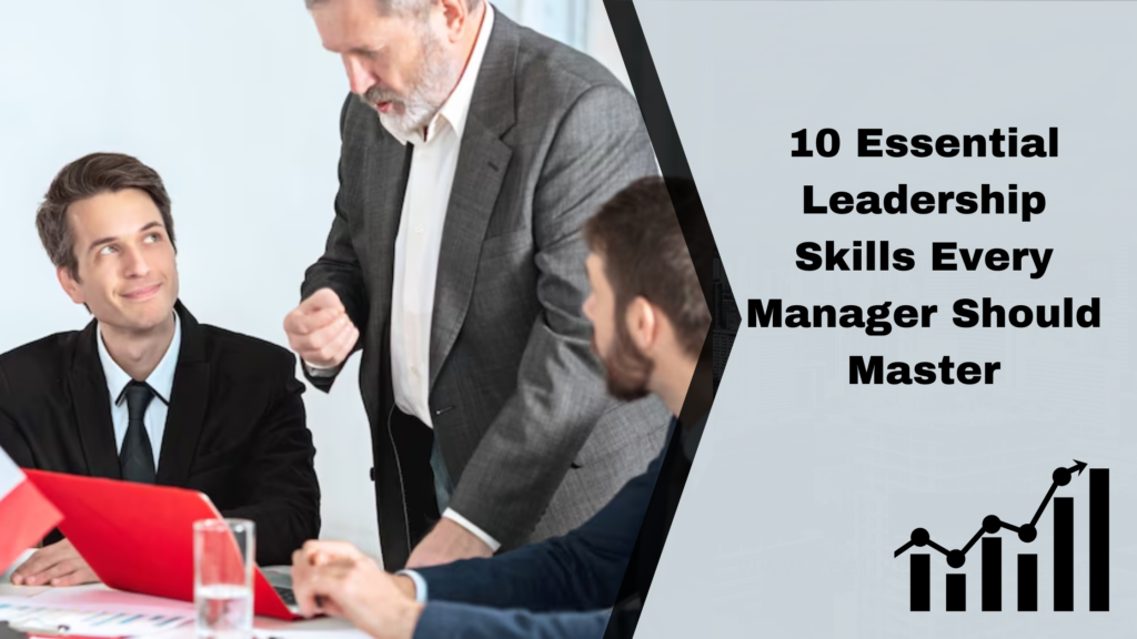 10 Essential Leadership Skills Every Manager Should Master